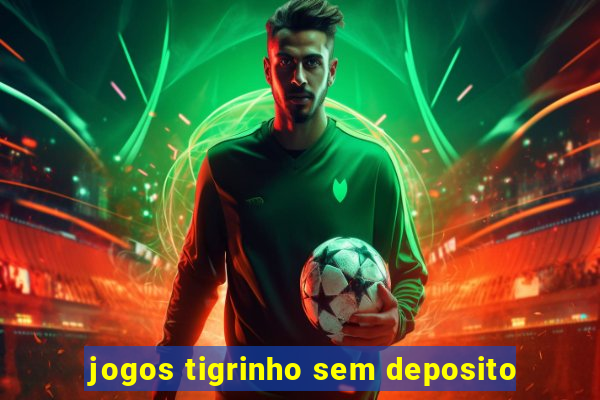 jogos tigrinho sem deposito